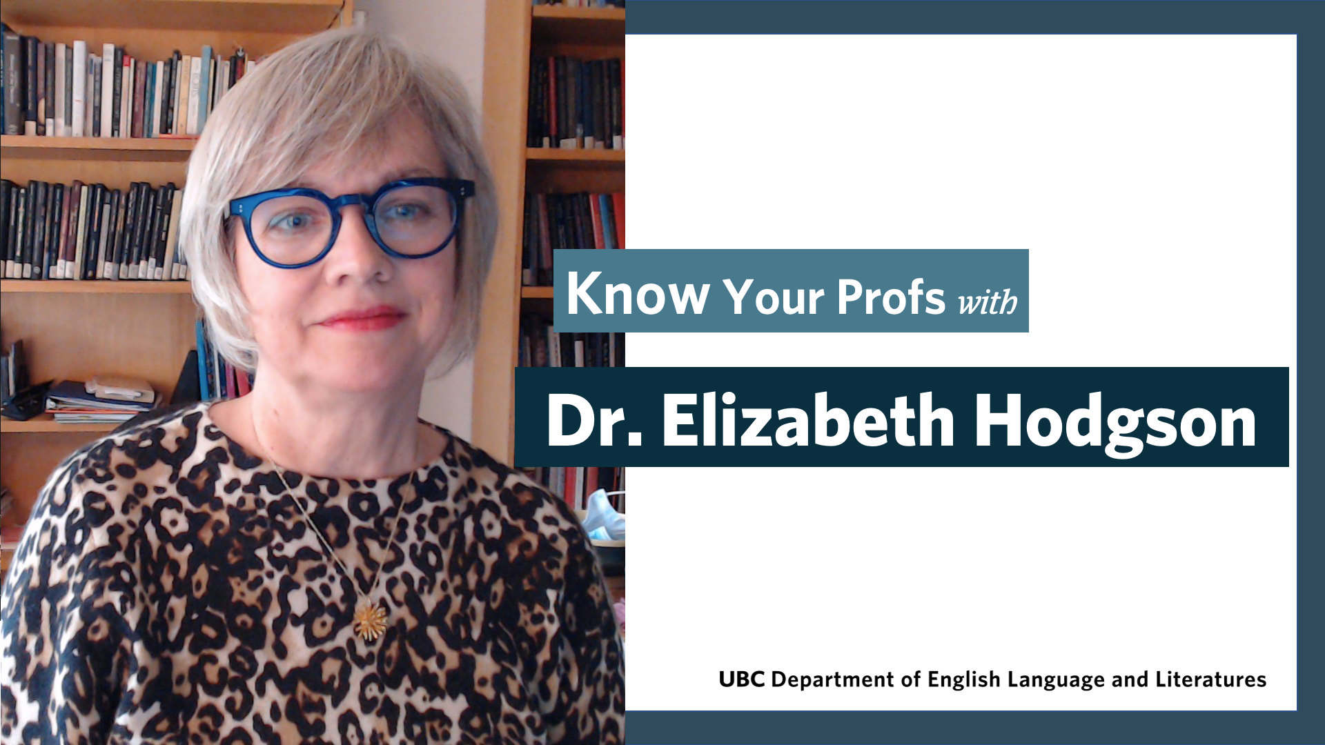 An image of Dr. Elizabeth Hodgson next to text that reads Know Your Profs with Dr. Elizabeth Hodgson. Dr. Hodgson is wearing a leopard print shirt and around her neck is a gold spherical pendent with spikes. She has blonde short hair cut into a bob above the chin with side swept bangs and dark blue glasses. She is smiling at the camera, in front of two bookshelves.